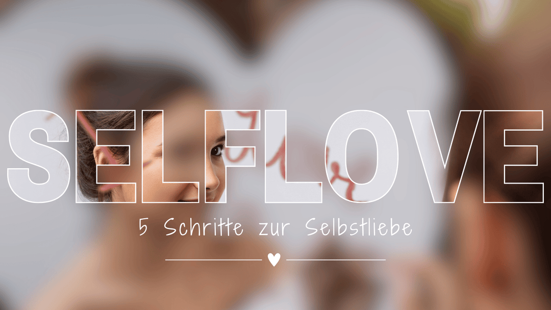 5 Schritte zur Selbstliebe: Wie du dich selbst mehr schätzen lernst